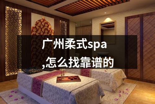 广州柔式spa,怎么找靠谱的
