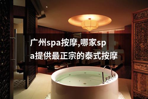 广州spa按摩,哪家spa提供最正宗的泰式按摩