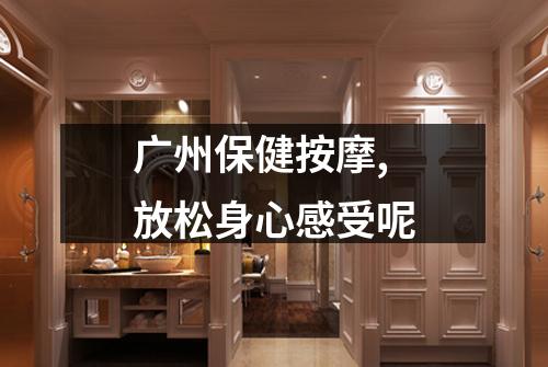 广州保健按摩,放松身心感受呢