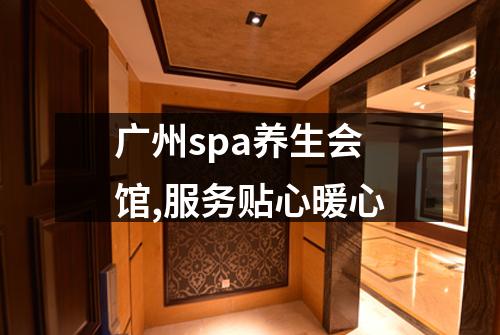 广州spa养生会馆,服务贴心暖心
