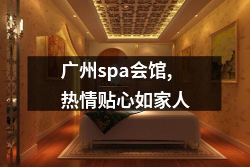 广州spa会馆,热情贴心如家人