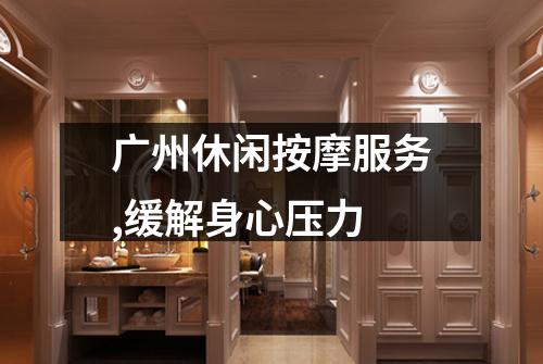 广州休闲按摩服务,缓解身心压力
