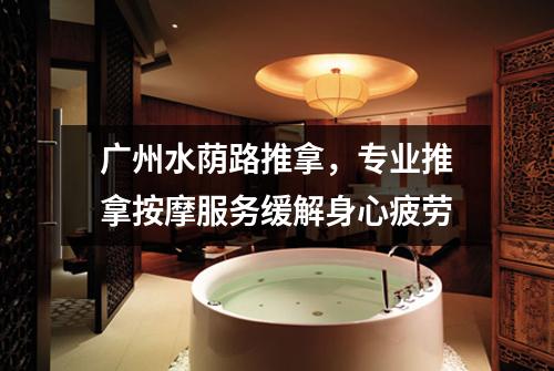 广州水荫路推拿，专业推拿按摩服务缓解身心疲劳
