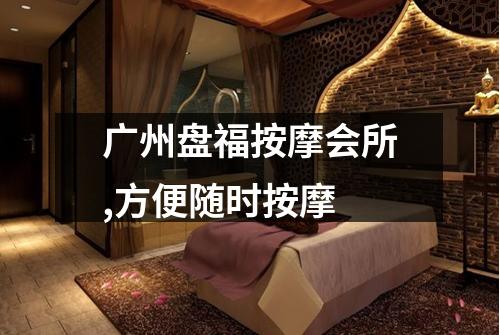 广州盘福按摩会所,方便随时按摩