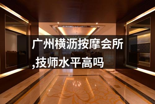 广州横沥按摩会所,技师水平高吗