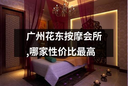 广州花东按摩会所,哪家性价比最高