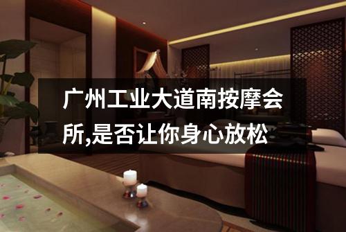 广州工业大道南按摩会所,是否让你身心放松