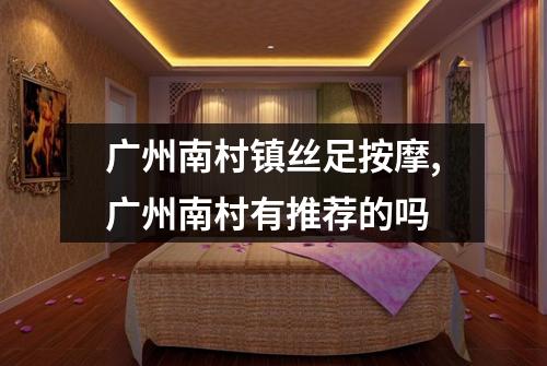 广州南村镇丝足按摩,广州南村有推荐的吗