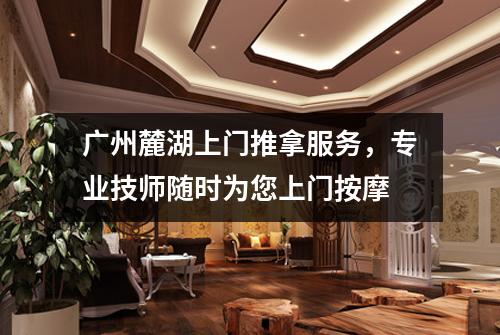广州麓湖上门推拿服务，专业技师随时为您上门按摩