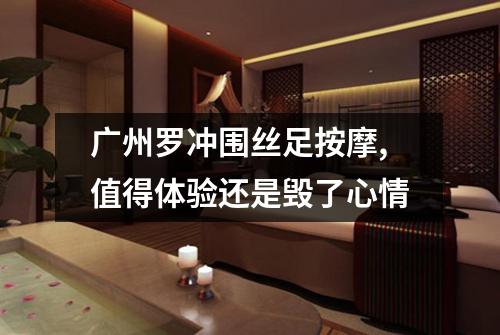 广州罗冲围丝足按摩,值得体验还是毁了心情