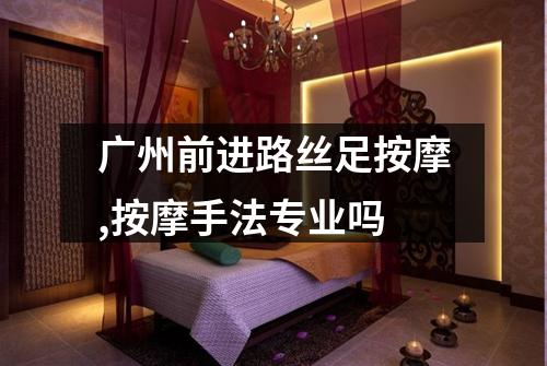广州前进路丝足按摩,按摩手法专业吗