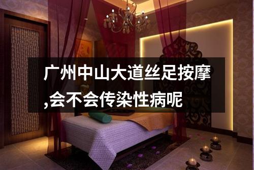 广州中山大道丝足按摩,会不会传染性病呢
