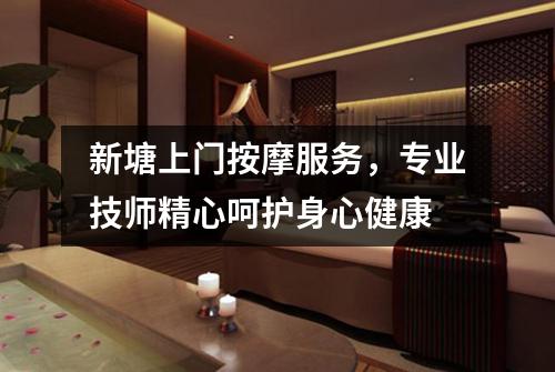 新塘上门按摩服务，专业技师精心呵护身心健康