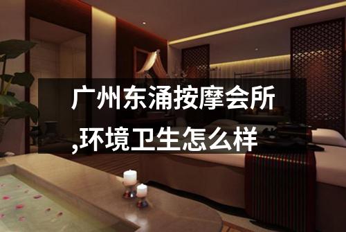 广州东涌按摩会所,环境卫生怎么样