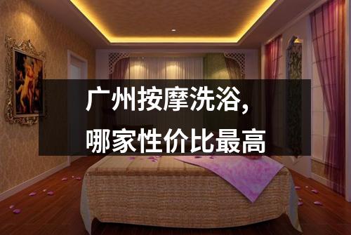 广州按摩洗浴,哪家性价比最高