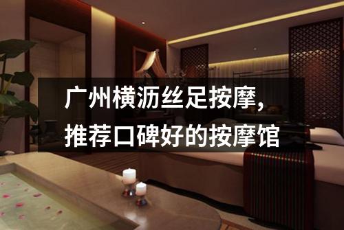 广州横沥丝足按摩,推荐口碑好的按摩馆