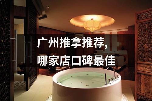 广州推拿推荐,哪家店口碑最佳