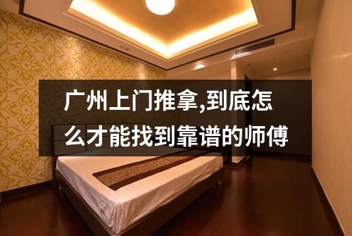 广州上门推拿,到底怎么才能找到靠谱的师傅