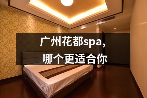 广州花都spa, 哪个更适合你