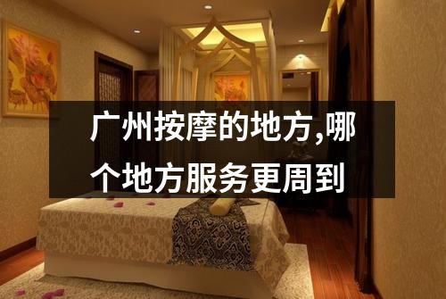 广州按摩的地方,哪个地方服务更周到