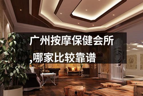 广州按摩保健会所,哪家比较靠谱