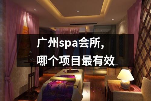 广州spa会所,哪个项目最有效