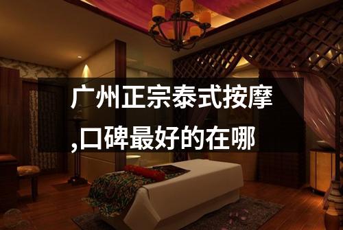 广州正宗泰式按摩,口碑最好的在哪