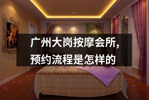 广州大岗按摩会所,预约流程是怎样的