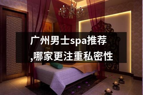 广州男士spa推荐,哪家更注重私密性