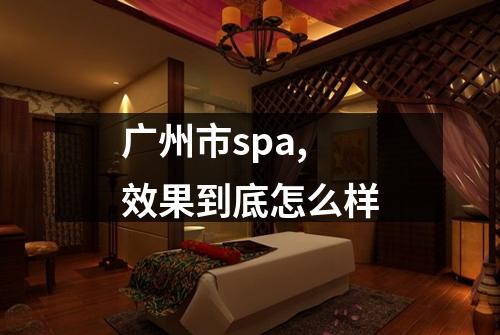 广州市spa,效果到底怎么样