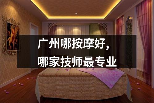 广州哪按摩好,哪家技师最专业
