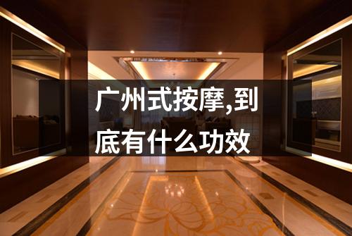 广州式按摩,到底有什么功效