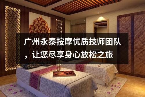 广州永泰按摩优质技师团队，让您尽享身心放松之旅
