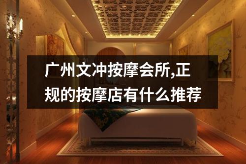 广州文冲按摩会所,正规的按摩店有什么推荐