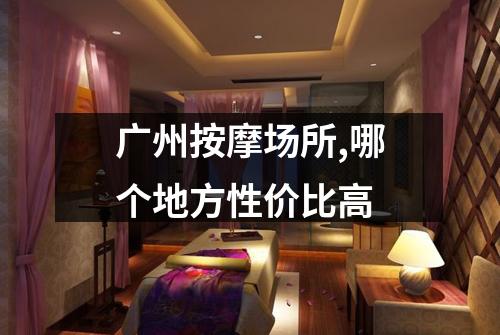 广州按摩场所,哪个地方性价比高