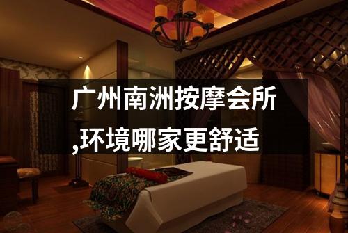 广州南洲按摩会所,环境哪家更舒适