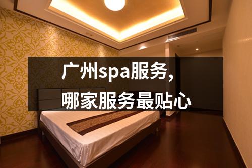 广州spa服务,哪家服务最贴心